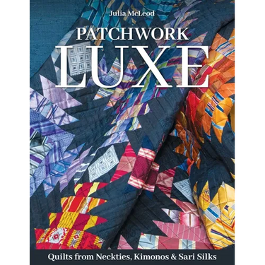 Patchwork Luxe: Quilts from Neckties, Kimonos & Sari Silks