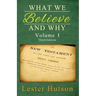 What We Believe and Why - Volume 1