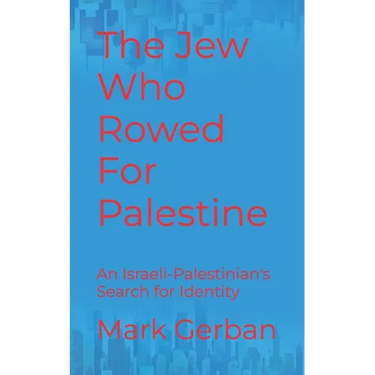 The Jew Who Rowed For Palestine: An Israeli-Palestinian's Search for Identity