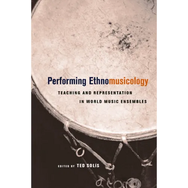 Performing Ethnomusicology: Teaching and Representation in World Music Ensembles