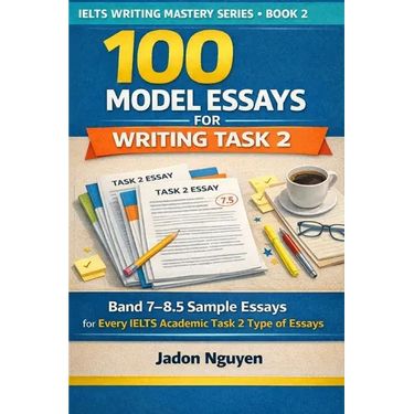 100 Model Essays for IELTS Writing Task 2: 100 Model Essays for IELTS Writing Task 2