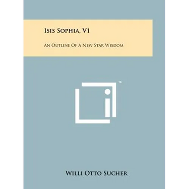 Isis Sophia, V1: An Outline Of A New Star Wisdom