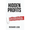 Hidden Profits: Get more sales, bigger profits and greater freedom by unlocking the invisible revenue sources that already exist in your business.