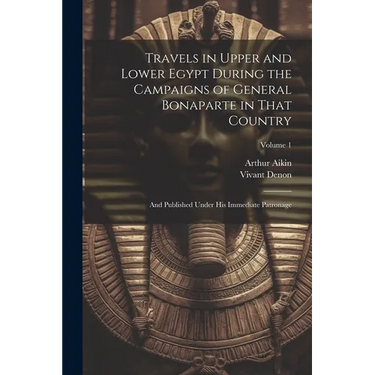 Travels in Upper and Lower Egypt During the Campaigns of General Bonaparte in That Country: And Published Under His Immediate Patronage; Volume 1