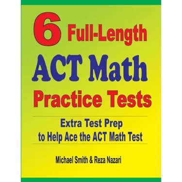 6 Full-Length ACT Math Practice Tests: Extra Test Prep to Help Ace the ACT Math Test