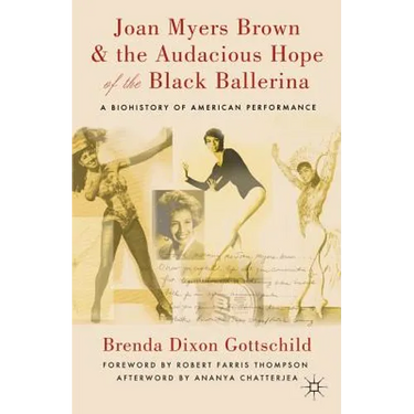 Joan Myers Brown & the Audacious Hope of the Black Ballerina: A Biohistory of American Performance