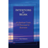 Intentions at Work: 83 Spiritual Tools to Succeed in Business