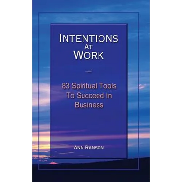Intentions at Work: 83 Spiritual Tools to Succeed in Business