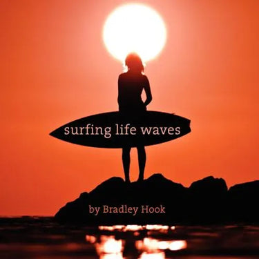 Surfing Life Waves: A philosophy for life. Lessons from the ocean.