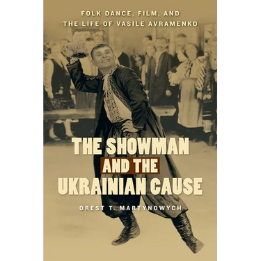 The Showman and the Ukrainian Cause: Folk Dance, Film, and the Life of Vasile Avramenko Volume 11