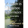 A week in Bigfoot Territory