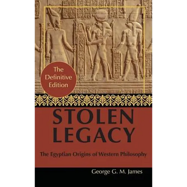 By George G. M. James: Stolen Legacy: Greek Philosophy is Stolen Egyptian Philosophy
