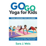 Go Go Yoga for Kids: Yoga Lessons for Children: Teaching Yoga to Children Through Poses, Breathing Exercises, Games, and Stories