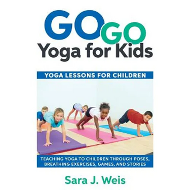 Go Go Yoga for Kids: Yoga Lessons for Children: Teaching Yoga to Children Through Poses, Breathing Exercises, Games, and Stories