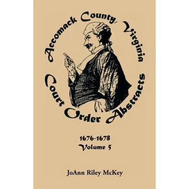 Accomack County, Virginia Court Order Abstracts, Volume 5: 1676-1678