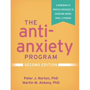 The Anti-Anxiety Program: A Workbook of Proven Strategies to Overcome Worry, Panic, and Phobias