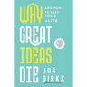 Why Great Ideas Die: And how to keep yours alive