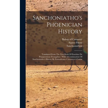 Sanchoniatho's Phoenician History: Translated From The First Book Of Eusebius De Praeparatione Evangelica: With A Continuation Of Sanchoniatho's Histo