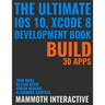 The Ultimate iOS 10, Xcode 8 Developer Book. Build 30 apps