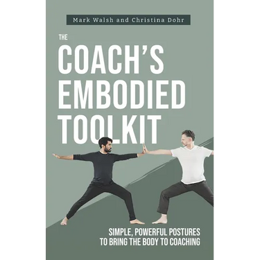 The Coach's Embodied Toolkit: Simple, powerful postures to bring the body to coaching