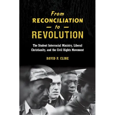 From Reconciliation to Revolution: The Student Interracial Ministry, Liberal Christianity, and the Civil Rights Movement