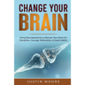Change your Brain: Using Neuroplasticity to Retrain Your Brain for Discipline, Courage, Motivation, & Good Habits