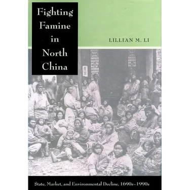 Fighting Famine in North China: State, Market, and Environmental Decline, 1690s-1990s