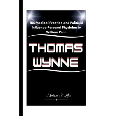Thomas Wynne: His Medical Practice and Political Influence-Personal Physician to William Penn