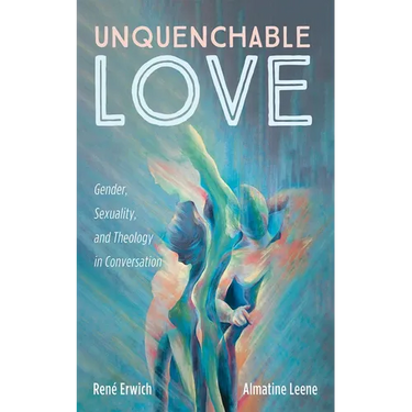 Unquenchable Love: Gender, Sexuality, and Theology in Conversation