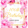 100th Birthday Guest Book: An Elegant Floral Keepsake for Her 100th Birthday Party - Sign-In Pages, Wishes & Memories, Gift Log & Photo Pages - Perfec