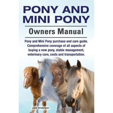Pony and Mini Pony Owners Manual. Pony and Mini Pony purchase and care guide. Comprehensive coverage of all aspects of buying a new pony, stable manag