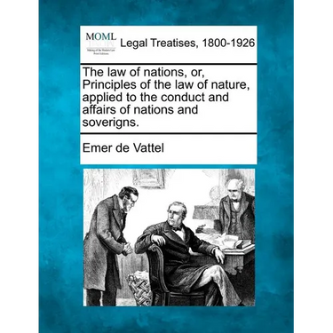 The law of nations, or, Principles of the law of nature, applied to the conduct and affairs of nations and soverigns.