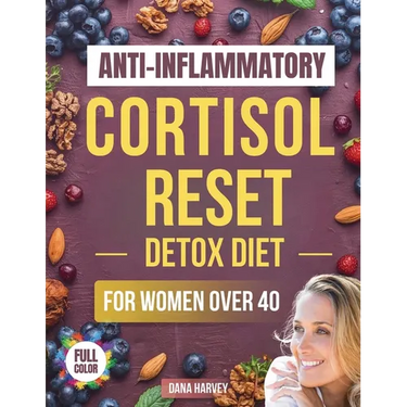 Anti-Inflammatory Cortisol Reset Detox Diet for Women Over 40: The Practical Guide with Quick & Easy Recipes to Sleep Better, Boost Energy, and Finall
