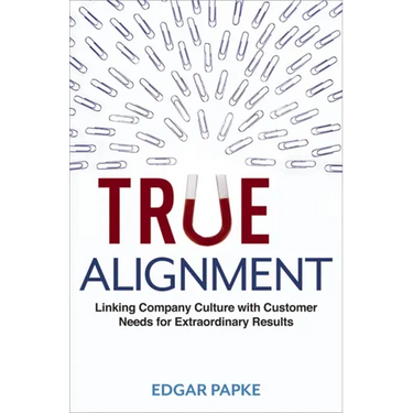True Alignment: Linking Company Culture with Customer Needs for Extraordinary Results