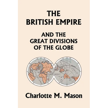 The British Empire and the Great Divisions of the Globe, Book II in the Ambleside Geography Series (Yesterday's Classics)