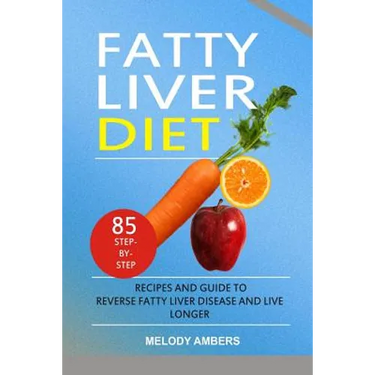 Fatty Liver Diet: 85 Step-by-Step Recipes and Guide To Reverse Fatty Liver Disease And Live Longer