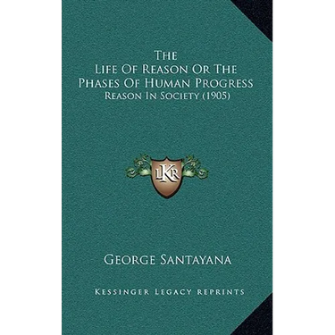 The Life Of Reason Or The Phases Of Human Progress: Reason In Society (1905)