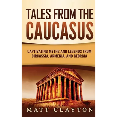 Tales from the Caucasus: Captivating Myths and Legends from Circassia, Armenia, and Georgia