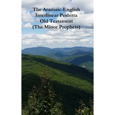 The Aramaic-English Interlinear Peshitta Old Testament (The Minor Prophets)