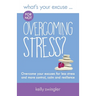 What's Your Excuse for not Overcoming Stress?: Overcome your excuses for less stress and more control, calm and resilience