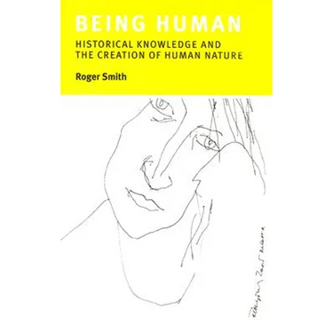 Being Human: Historical Knowledge and the Creation of Human Nature