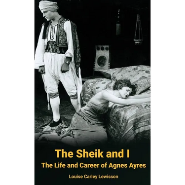 The Sheik and I - The Life and Career of Agnes Ayres (hardback)