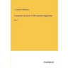 A popular account of the ancient egyptians: Vol. 1