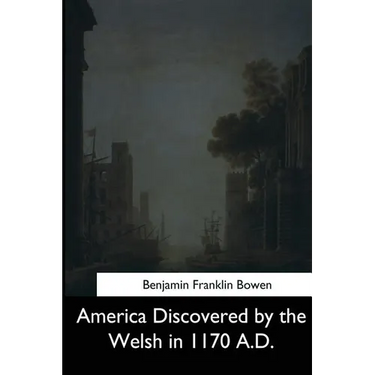 America Discovered by the Welsh in 1170 A.D.
