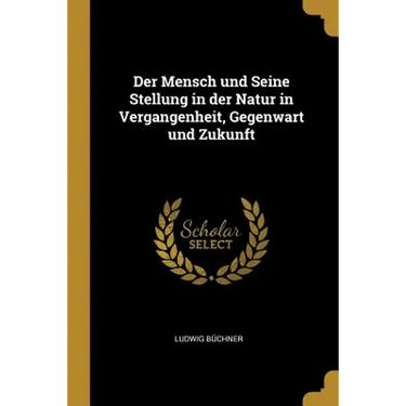 Der Mensch und Seine Stellung in der Natur in Vergangenheit, Gegenwart und Zukunft