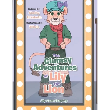 The Clumsy Adventures of Lily the Lion: Lily Goes Camping