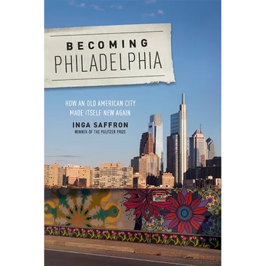 Becoming Philadelphia: How an Old American City Made Itself New Again