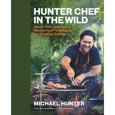 Hunter Chef in the Wild: Game, Fish, and Fowl Recipes and Techniques for Cooking Outdoors