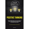 Positive Thinking: A Pragmatic Workbook Designed To Cultivate A Positive Mindset By Effectively Training Your Inner Critic, Curbing Overthinking, And