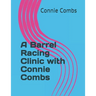 A Barrel Racing Clinic with Connie Combs: 2020 Edition